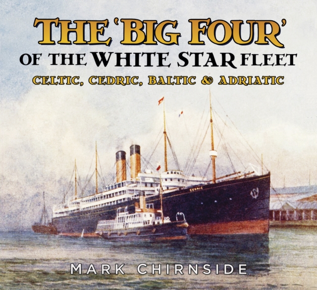 The 'Big Four' of the White Star Fleet : Celtic, Cedric, Baltic and Adriatic, Paperback / softback Book