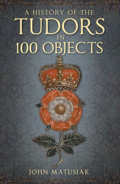 A History of the Tudors in 100 Objects, Paperback / softback Book