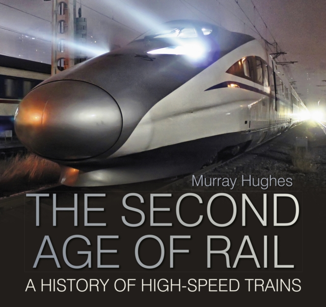 The Second Age of Rail : A History of High-Speed Trains, Paperback / softback Book