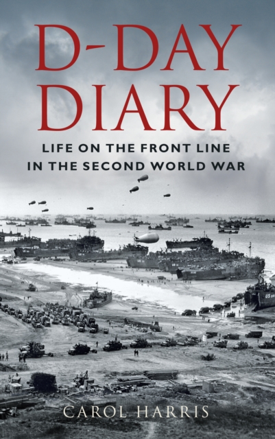 D-Day Diary : Life on the Front Line in the Second World War, Paperback / softback Book