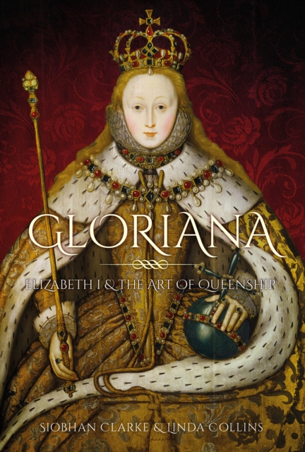 Gloriana : Elizabeth I and the Art of Queenship, Hardback Book