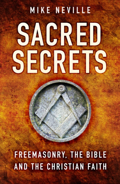 Sacred Secrets : Freemasonry, the Bible and Christian Faith, Paperback / softback Book