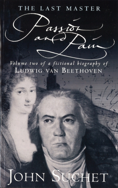The Last Master: Passion And Pain : Volume Two of a Fictional Biography of Ludwig van Beethoven, Paperback / softback Book