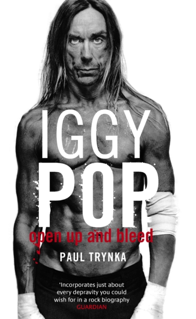 Iggy Pop: Open Up And Bleed : The Biography, Paperback / softback Book