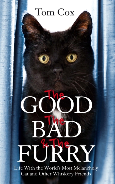 The Good, The Bad and The Furry : Life with the World's Most Melancholy Cat and Other Whiskery Friends, Paperback / softback Book