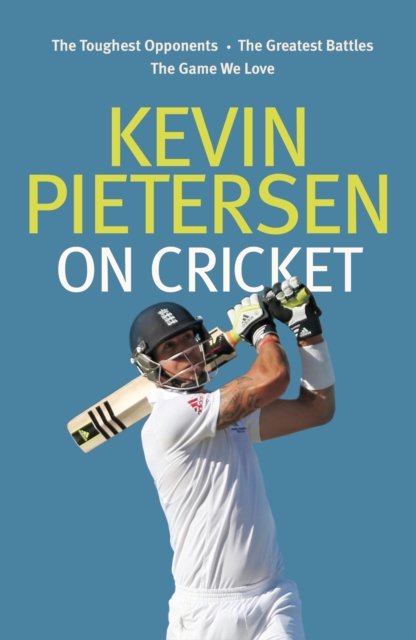 Kevin Pietersen on Cricket : The toughest opponents, the greatest battles, the game we love, EPUB eBook