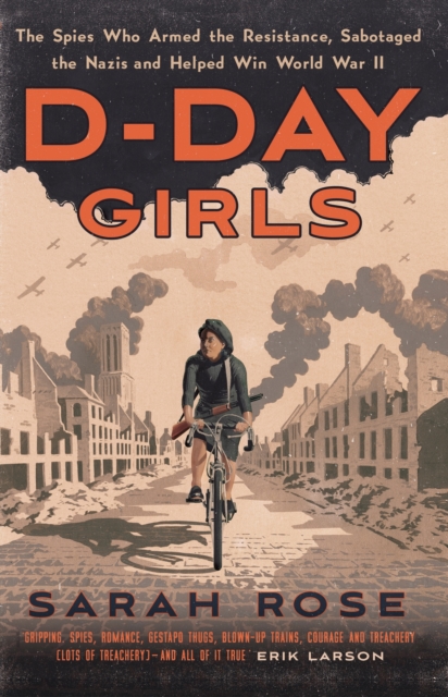 D-Day Girls : The Spies Who Armed the Resistance, Sabotaged the Nazis, and Helped Win the Second World War, EPUB eBook