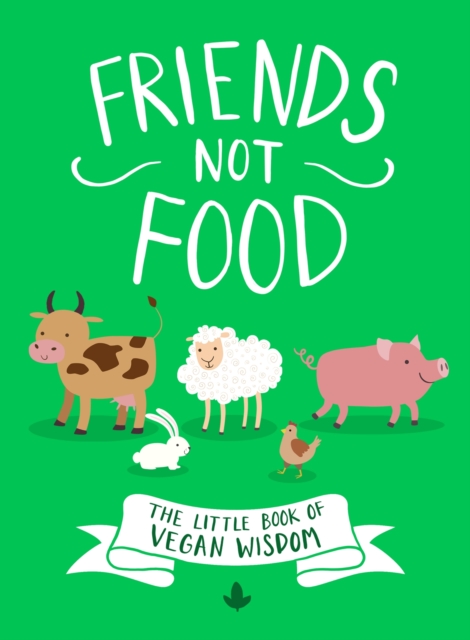 Friends Not Food : The Little Book of Vegan Wisdom, EPUB eBook