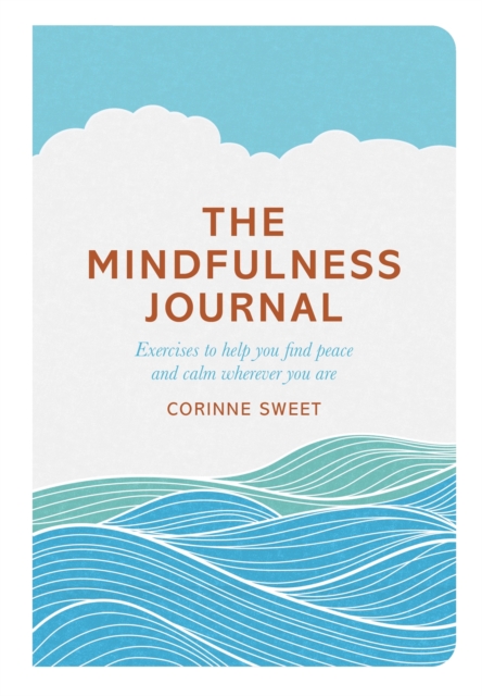 The Mindfulness Journal : Exercises to help you find peace and calm wherever you are, Paperback / softback Book