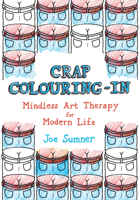 Crap Colouring In : Mindless Art Therapy for Modern Life, Paperback / softback Book
