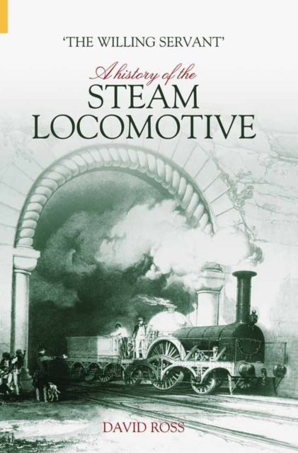 The Willing Servant : A History of the Railway Locomotive, Hardback Book
