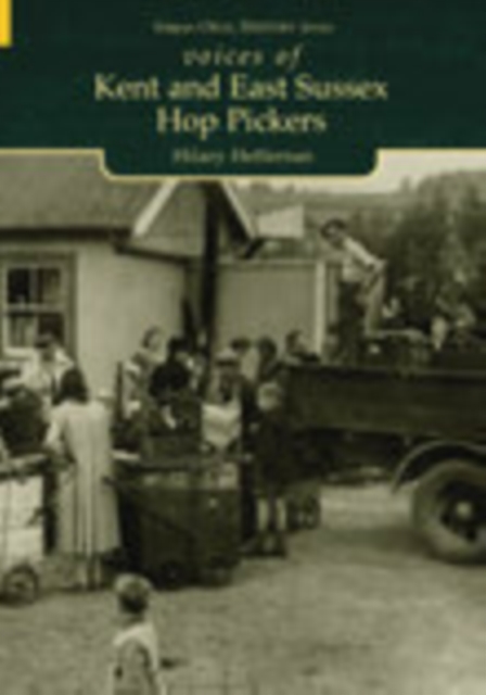Voices of Kent and East Sussex Hop Pickers : Tempus Oral History Series, Paperback / softback Book