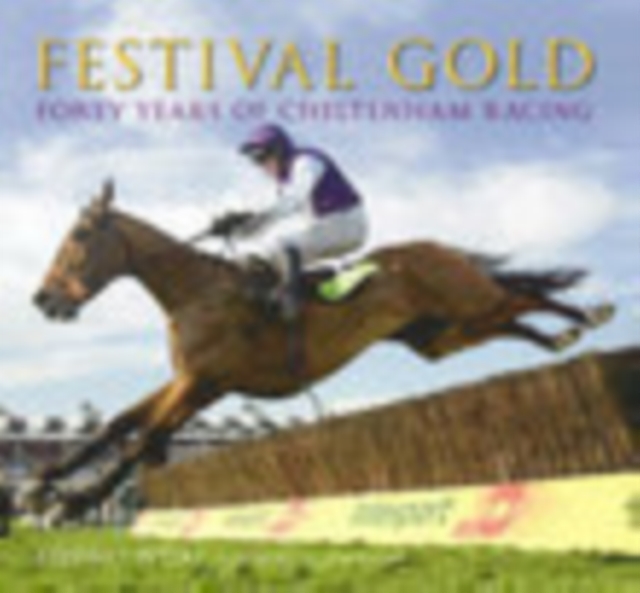 Festival Gold : Forty Years of Cheltenham Racing, Paperback / softback Book