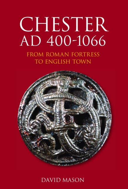 Chester AD 400-1066 : From Roman Fortress to English Town, Paperback / softback Book