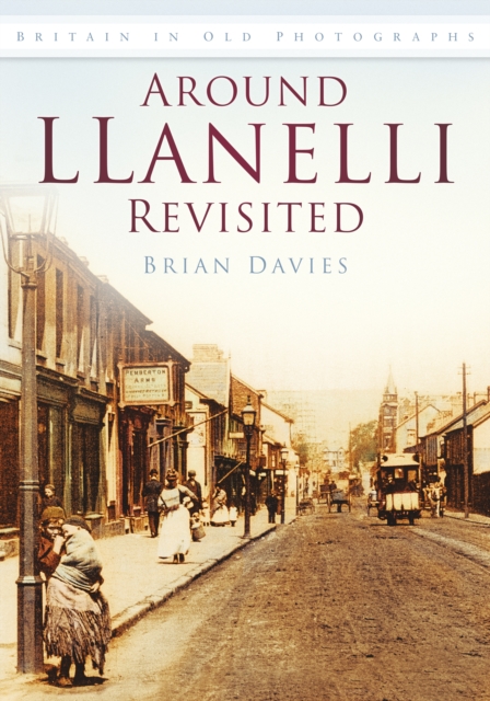 Around Llanelli Revisited : Britain in Old Photographs, Paperback / softback Book