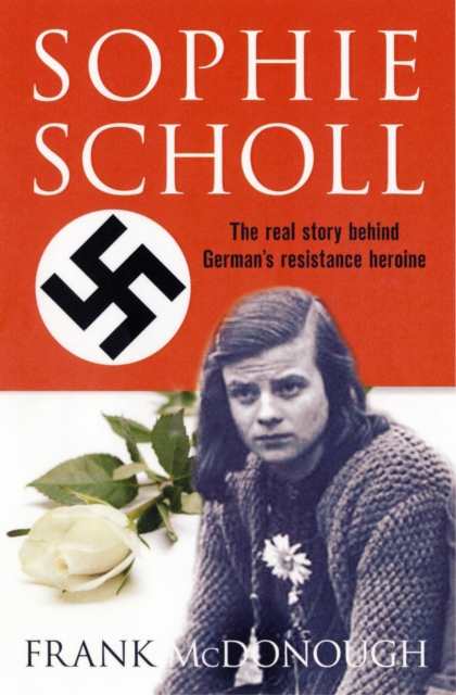Sophie Scholl : The Real Story of the Woman Who Defied Hitler, Hardback Book