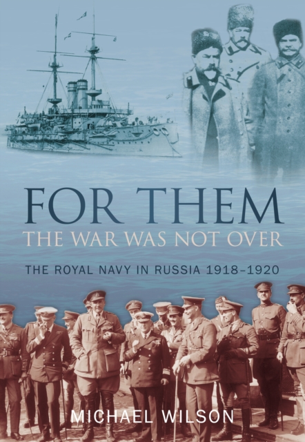 For Them the War Was Not Over : The Royal Navy in Russia 1918-1920, Paperback / softback Book