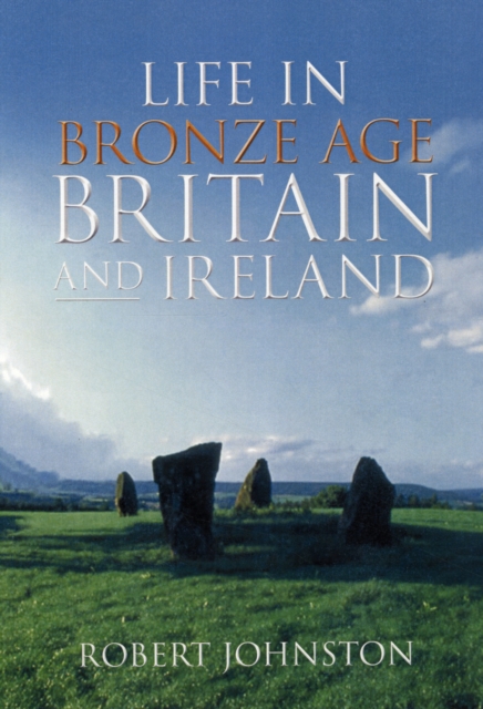Life in Bronze Age Britain and Ireland, Paperback / softback Book