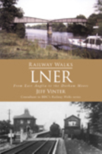 Railway Walks: LNER : From East Anglia to the Durham Moors, Paperback / softback Book