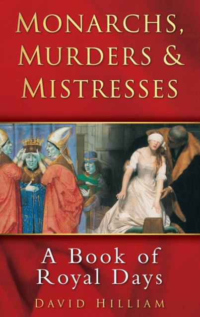 Monarchs, Murders and Mistresses : A Book of Royal Days, Paperback / softback Book