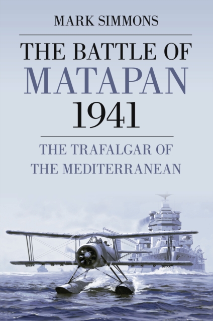The Battle of Matapan 1941 : The Trafalgar of the Mediterranean, Paperback / softback Book