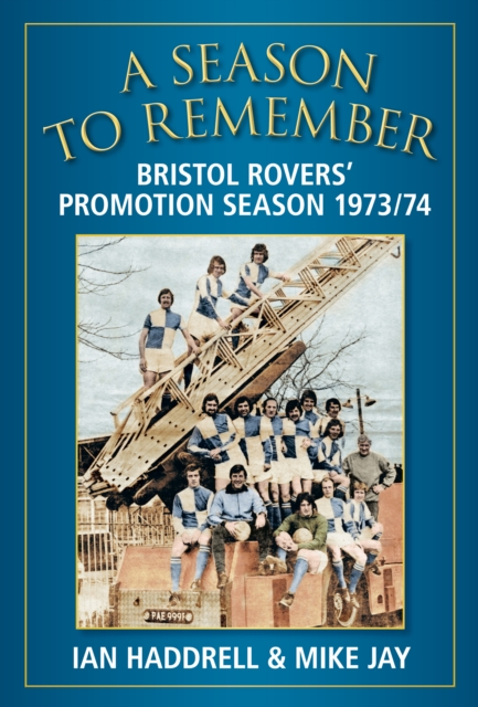 A Season to Remember 1973/74 : Bristol Rovers' Promotion Season, Paperback / softback Book