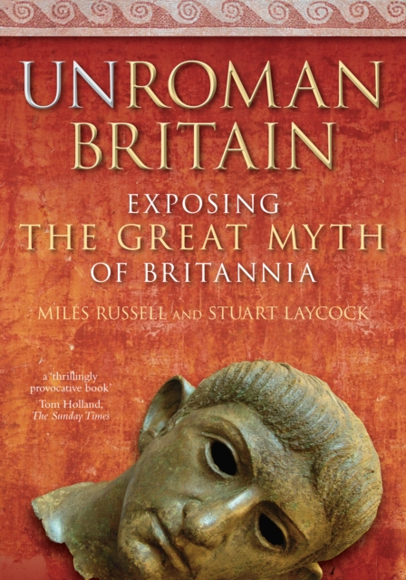 UnRoman Britain : Exposing the Great Myth of Britannia, Paperback / softback Book