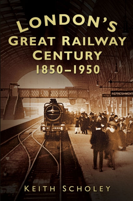 London's Great Railway Century 1850-1950, Paperback / softback Book