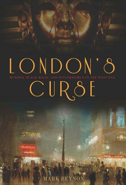 London's Curse : Murder, Black Magic and Tutankhamun in the 1920s West End, Hardback Book