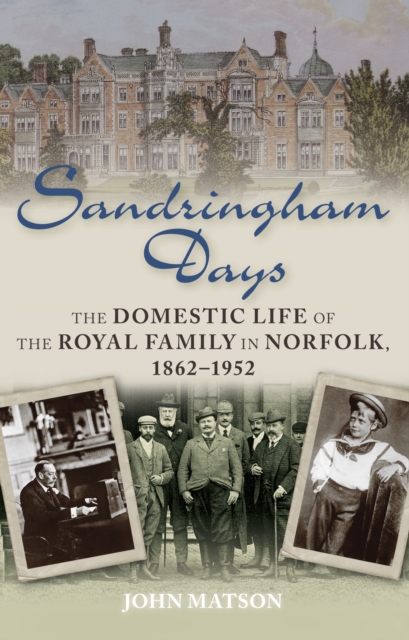 Sandringham Days : The Domestic Life of the Royal Family in Norfolk, 1862-1952, Paperback / softback Book