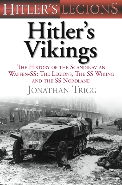Hitler's Vikings : The History of the Scandinavian Waffen-SS: The Legions, the SS-Wiking and the SS-Nordland, Paperback / softback Book