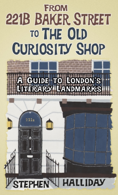 From 221B Baker Street to the Old Curiosity Shop : A Guide to London’s Literary Landmarks, Hardback Book