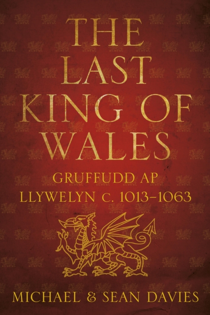 The Last King of Wales : Gruffudd ap Llywelyn, c. 1013-1063, EPUB eBook