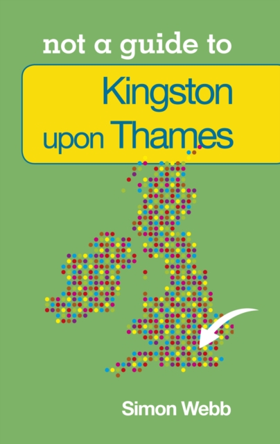 Not a Guide to: Kingston upon Thames, Paperback / softback Book