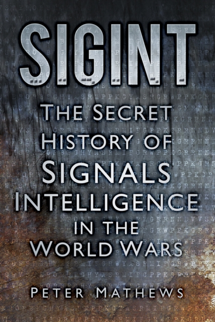 Sigint : The Secret History of Signals Intelligence in the World Wars, Hardback Book
