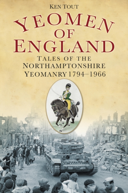 Yeomen of England : Tales of the Northamptonshire Yeomanry 1794-1966, EPUB eBook