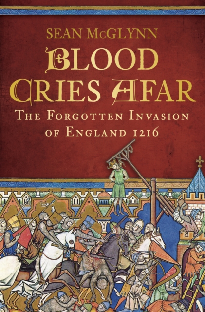 Blood Cries Afar : The Forgotten Invasion of England 1216, Paperback / softback Book