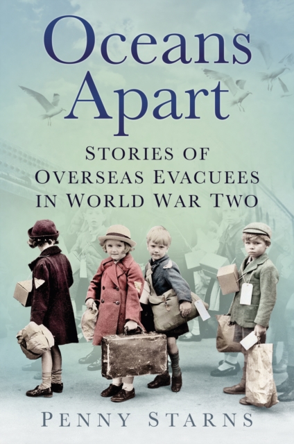 Oceans Apart : Stories of Overseas Evacuees in World War Two, Paperback / softback Book