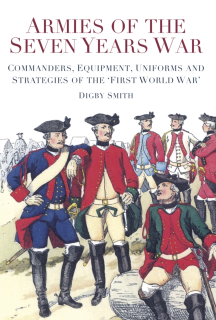 Armies of the Seven Years War : Commanders, Equipment, Uniforms and Strategies of the 'First World War', Paperback / softback Book
