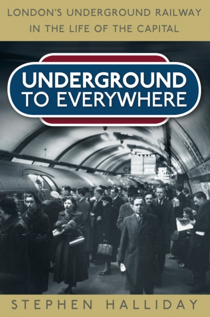 Underground to Everywhere : London's Underground Railway in the Life of the Capital, EPUB eBook