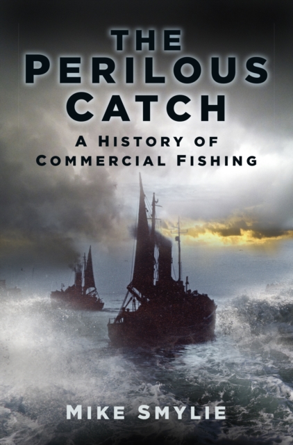 The Perilous Catch : A History of Commercial Fishing, Paperback / softback Book