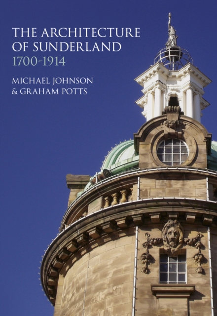 The Architecture of Sunderland : 1700-1914, Hardback Book
