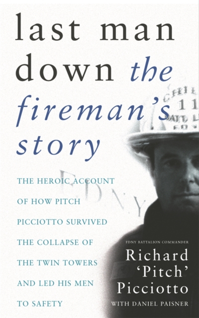 Last Man Down : The Fireman's Story: The Heroic Account of How Pitch Picciotto Survived the Collapse of the Twin Towers, Paperback / softback Book