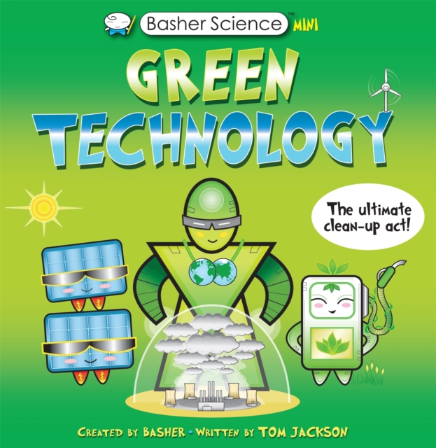 Basher Science Mini: Green Technology : The Ultimate Clean-Up Act!, Paperback / softback Book
