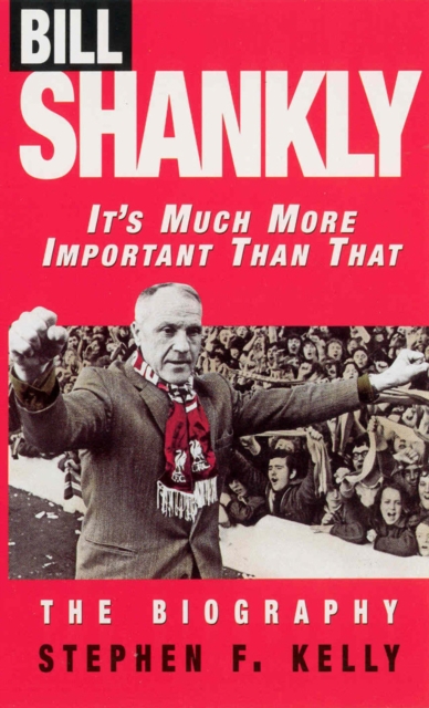 Bill Shankly: It's Much More Important Than That : The Biography, Paperback / softback Book