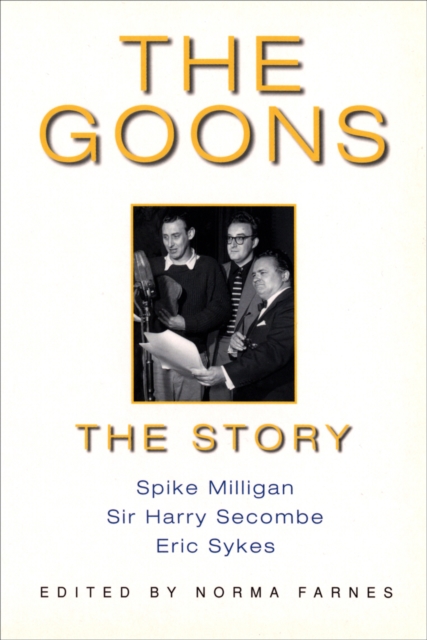 The Goons : The Story, Spike Milligan, Sir Harry Secombe, Eric Sykes & Peter Sellers, Paperback / softback Book