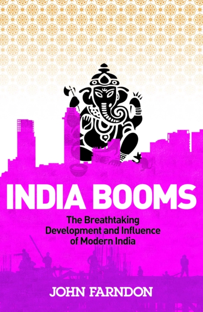 India Booms : The Breathtaking Development and Influence of Modern India, Paperback / softback Book
