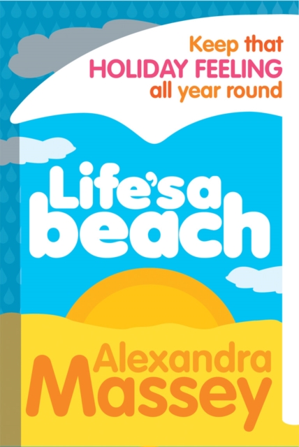 Life's A Beach : Keep that holiday feeling all year round, Paperback / softback Book