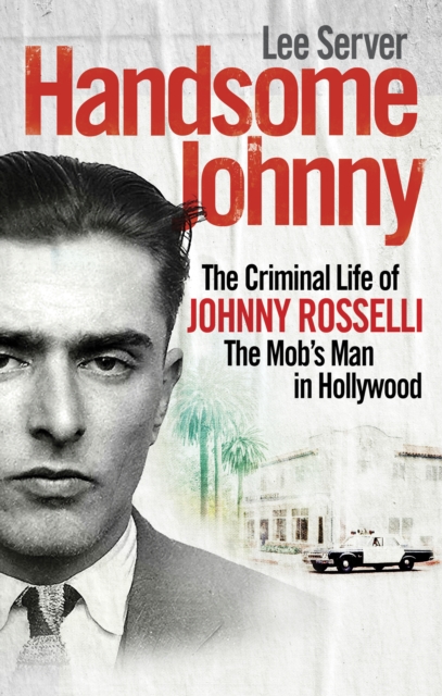 Handsome Johnny : The Criminal Life of Johnny Rosselli, The Mob’s Man in Hollywood, Paperback / softback Book