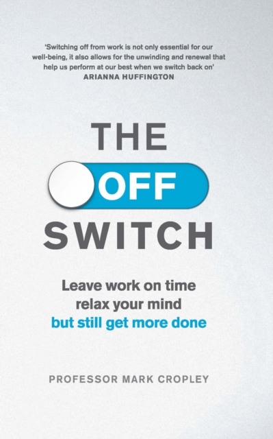 The Off Switch : Leave on time, relax your mind but still get more done, EPUB eBook